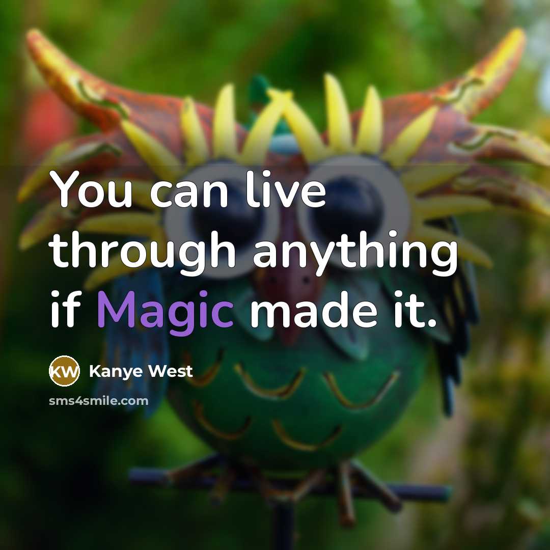 “You can live through anything if Magic made it.…” quote by Kanye West
