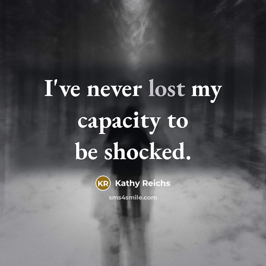 “I've never lost my capacity to be shocked.…” quote by Kathy Reichs