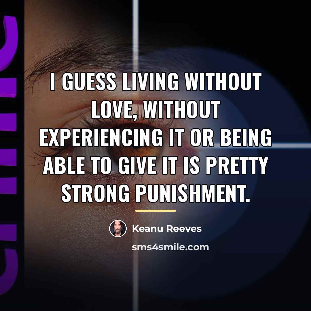 “I guess living without love, without experiencing it or being…” quote by Keanu Reeves