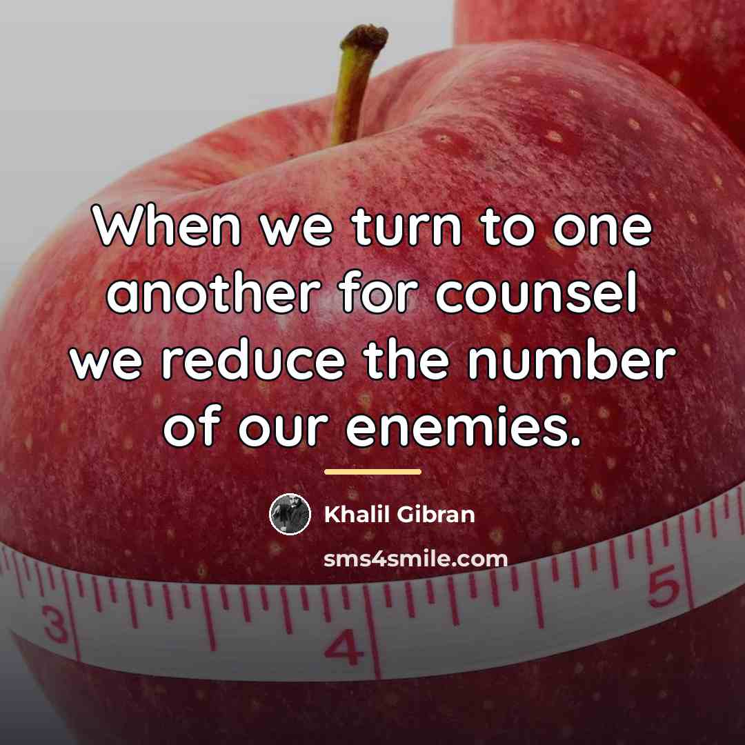 “When we turn to one another for counsel we reduce…” quote by Khalil Gibran