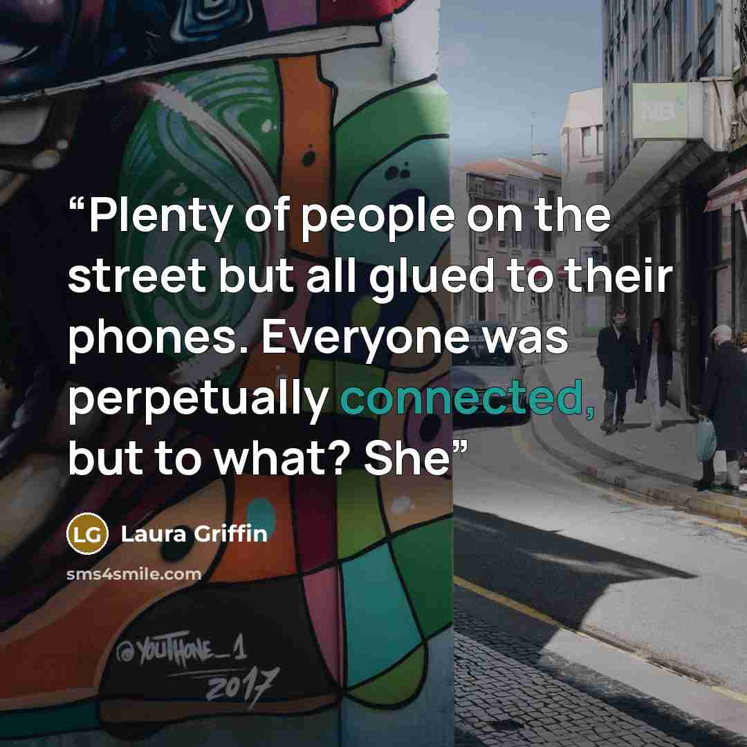 “Plenty of people on the street but all glued to their phones. Everyone was perpetually connected, but to what? She” quote by Laura Griffin