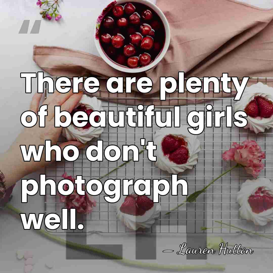 There are plenty of beautiful girls who don't photograph well. - Lauren Hutton