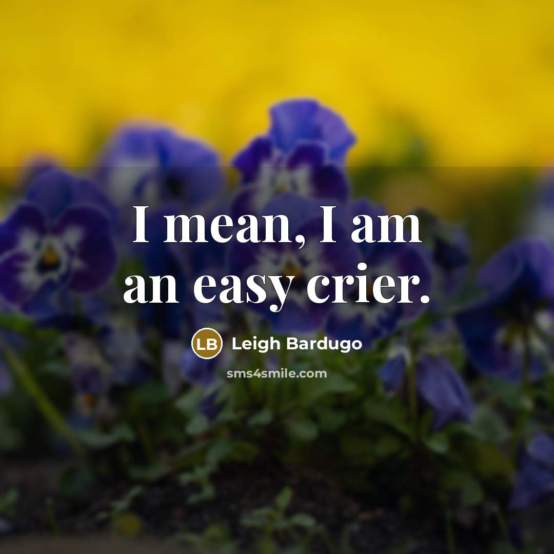 “I mean, I am an easy crier.…” quote by Leigh Bardugo