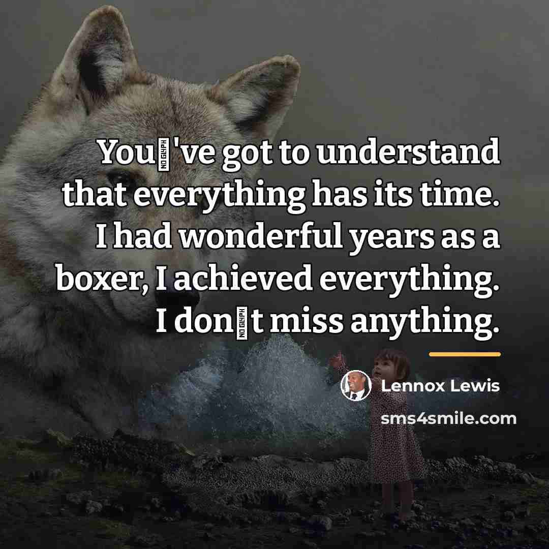 “You've got to understand that everything has its time. I…” quote by Lennox Lewis