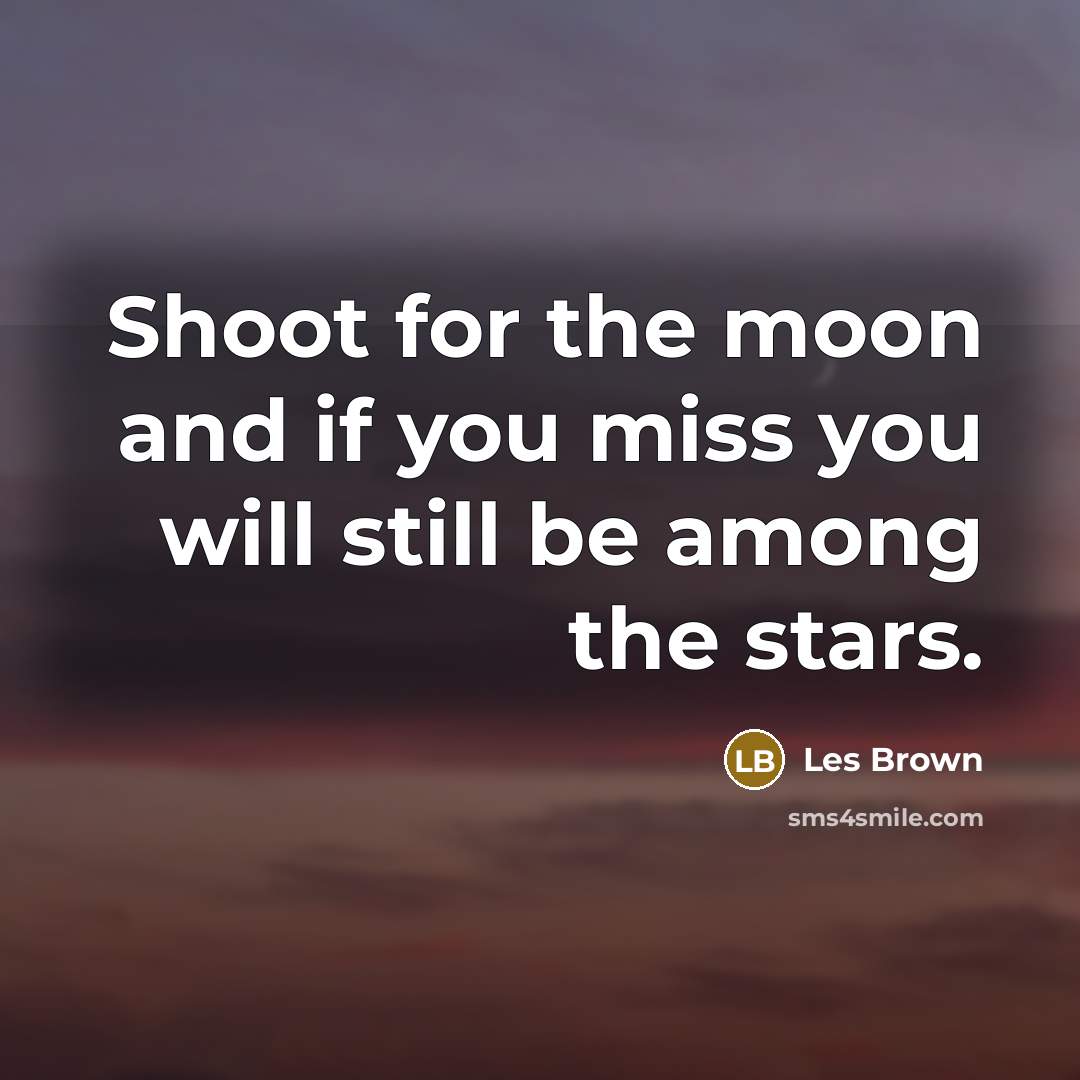 “Shoot for the moon and if you miss you will…” quote by Les Brown