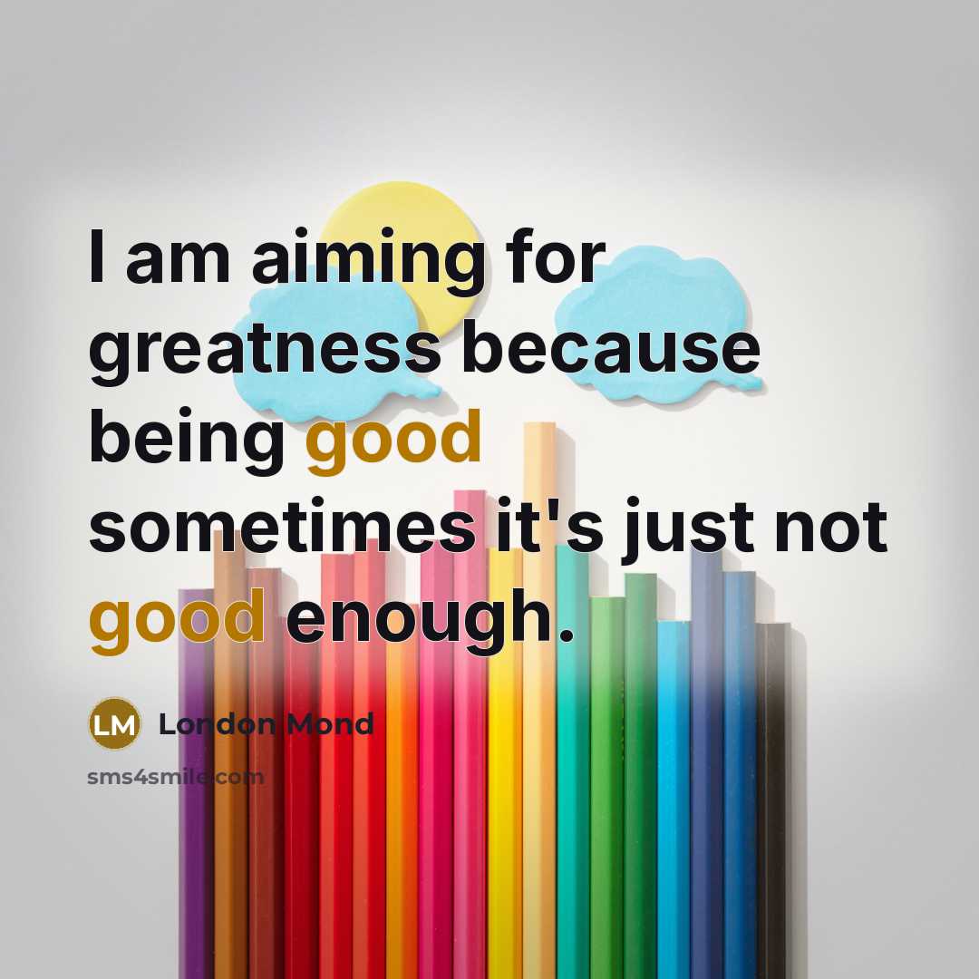 “I am aiming for greatness because being good sometimes it's…” quote by London Mond