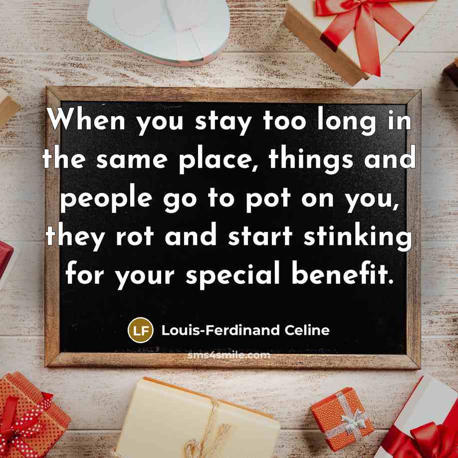 “When you stay too long in the same place, things…” quote by Louis-Ferdinand Celine