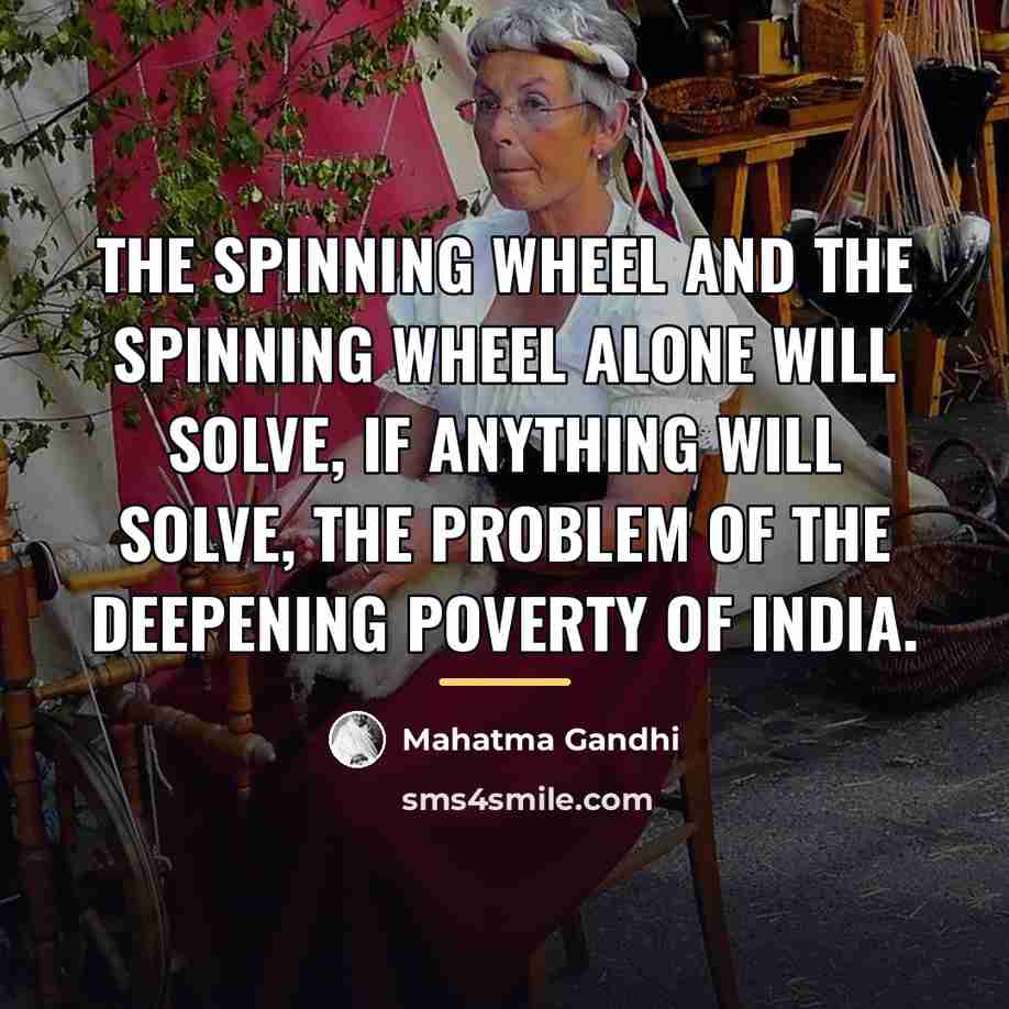 “The spinning wheel and the spinning wheel alone will solve,…” quote by Mahatma Gandhi