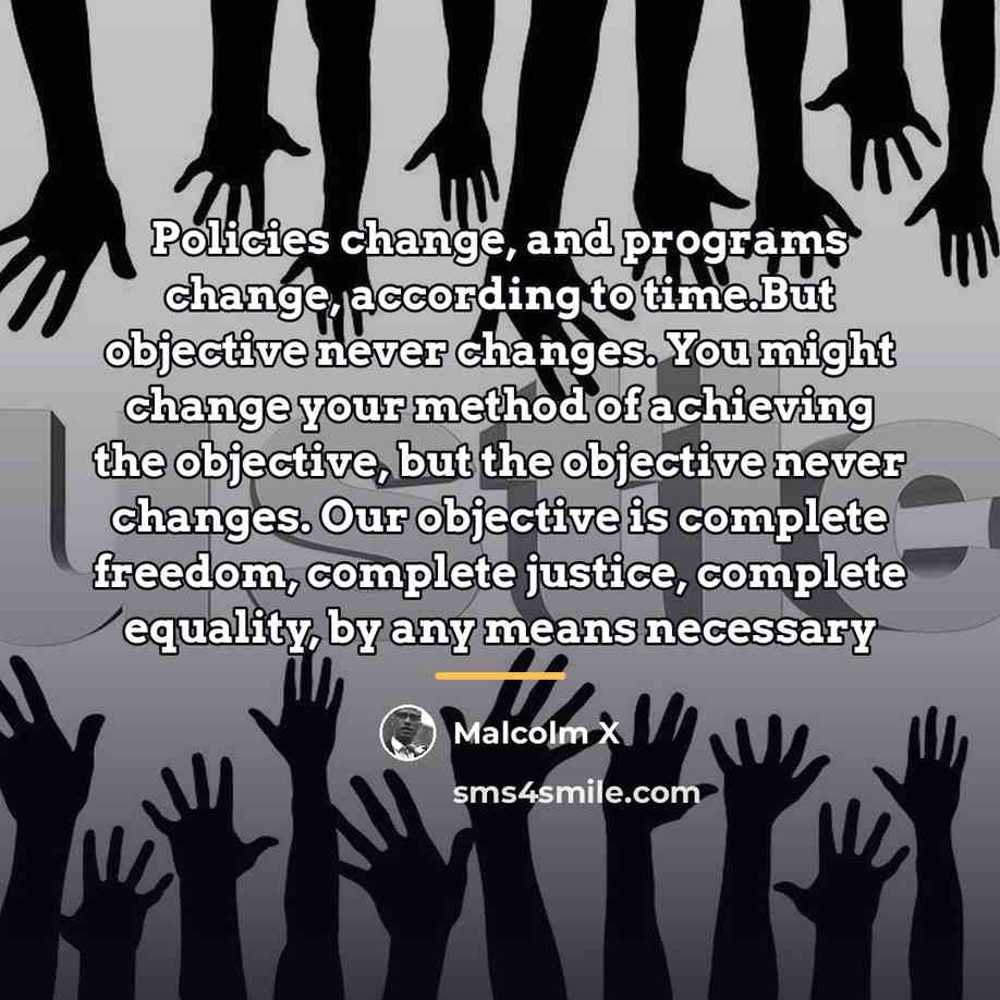 “Policies change, and programs change, according to time.But objective never…” quote by Malcolm X