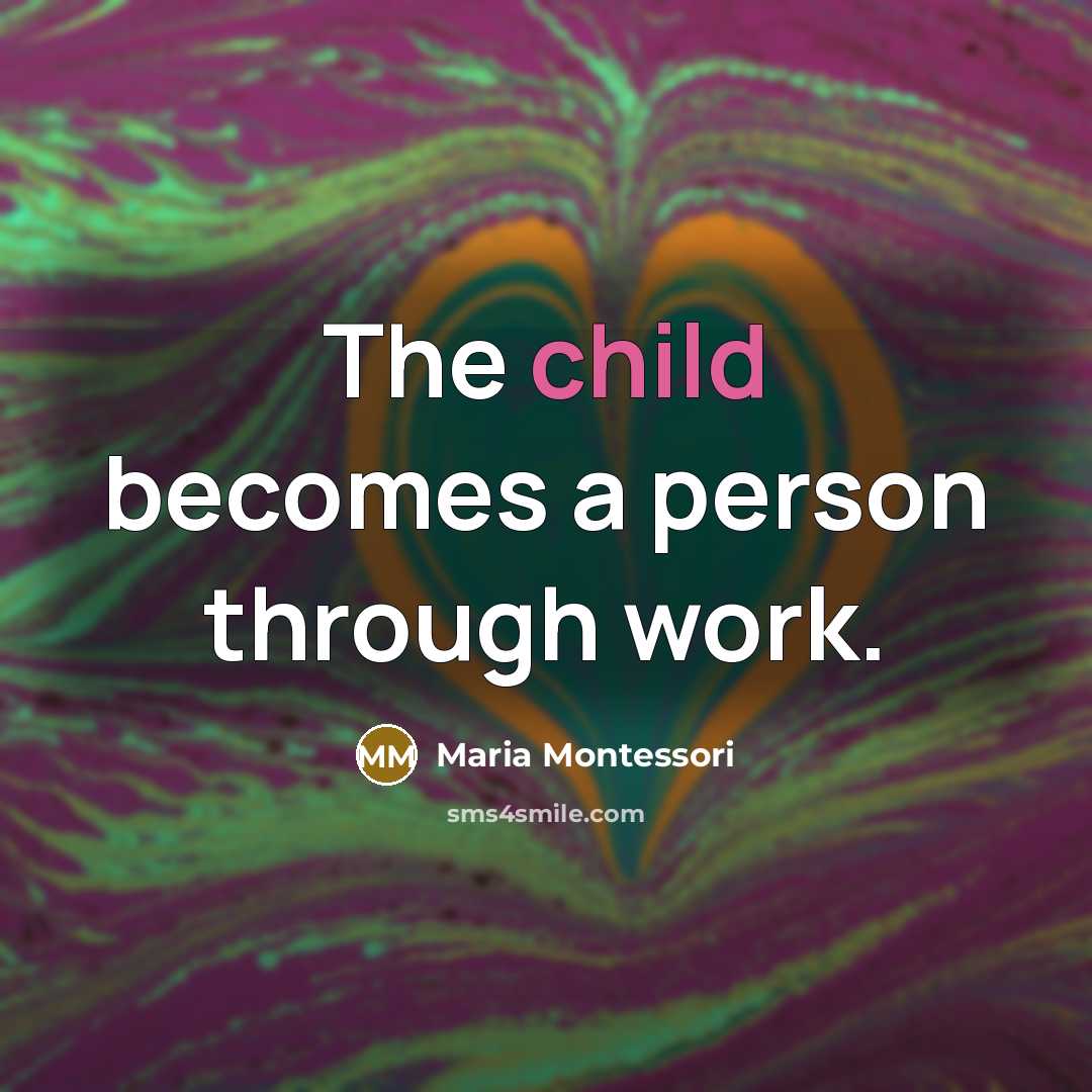 “The child becomes a person through work.” quote by Maria Montessori