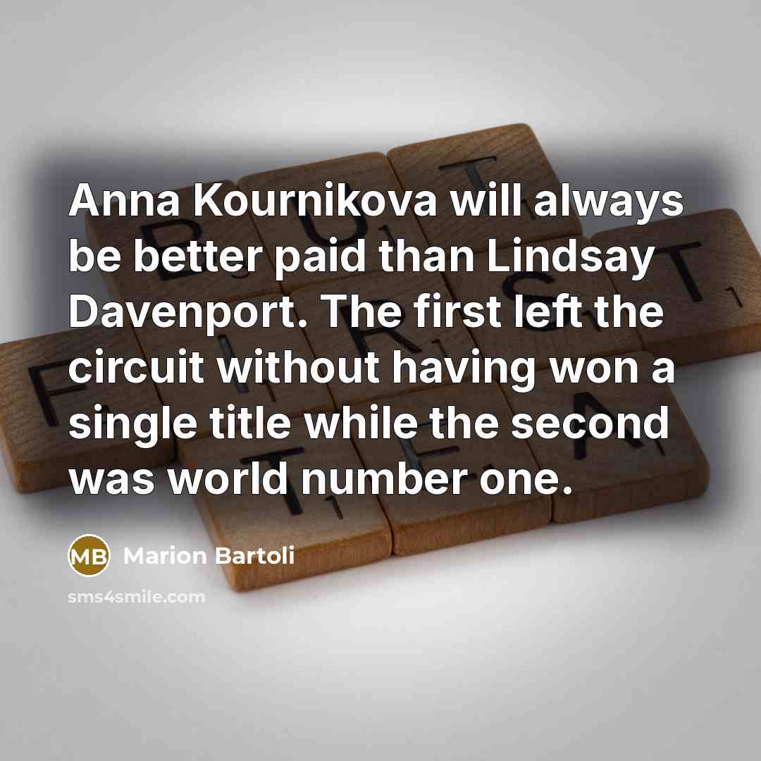 “Anna Kournikova will always be better paid than Lindsay Davenport.…” quote by Marion Bartoli
