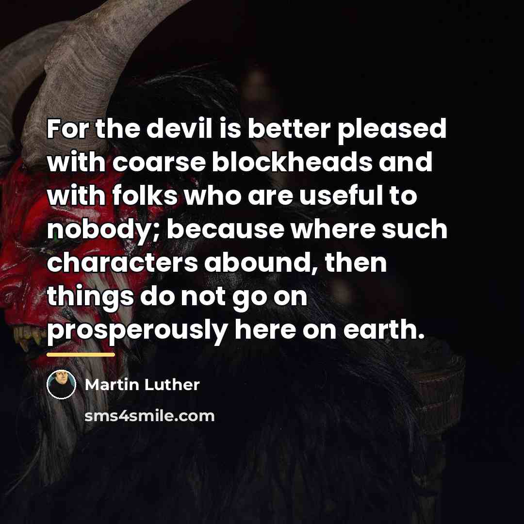 “For the devil is better pleased with coarse blockheads and…” quote by Martin Luther