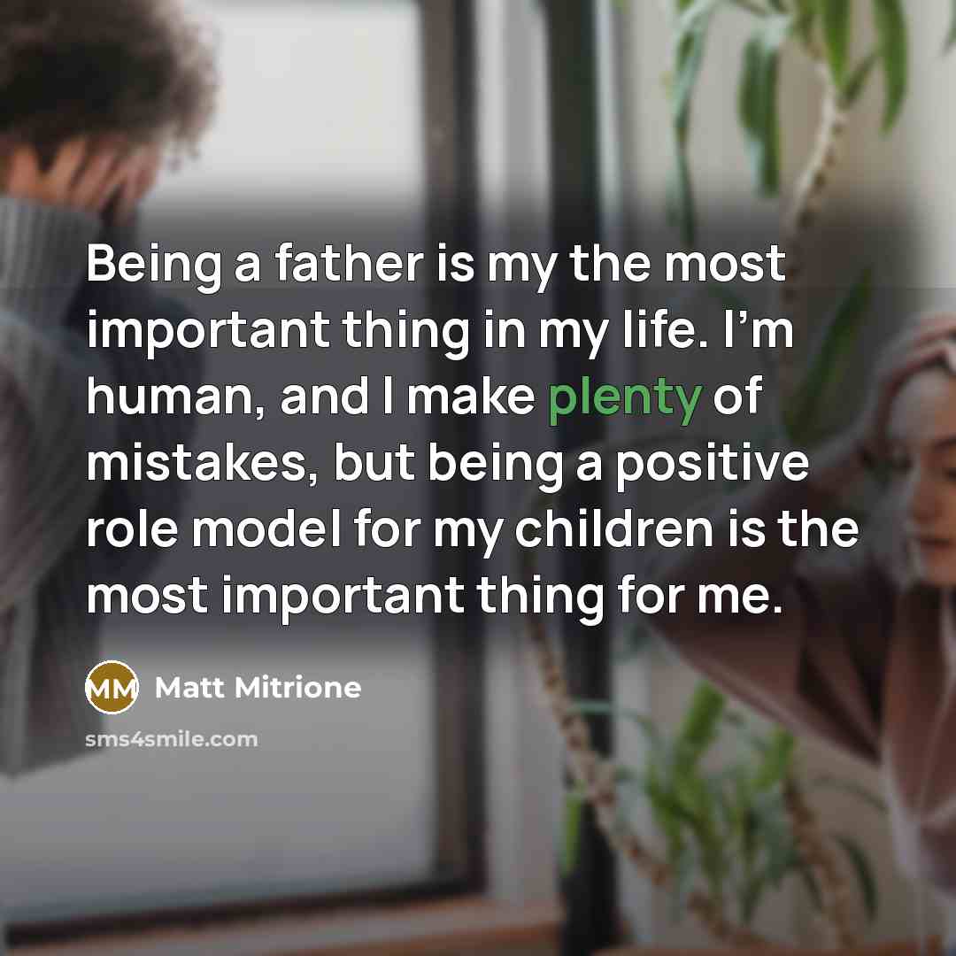 “Being a father is my the most important thing in…” quote by Matt Mitrione