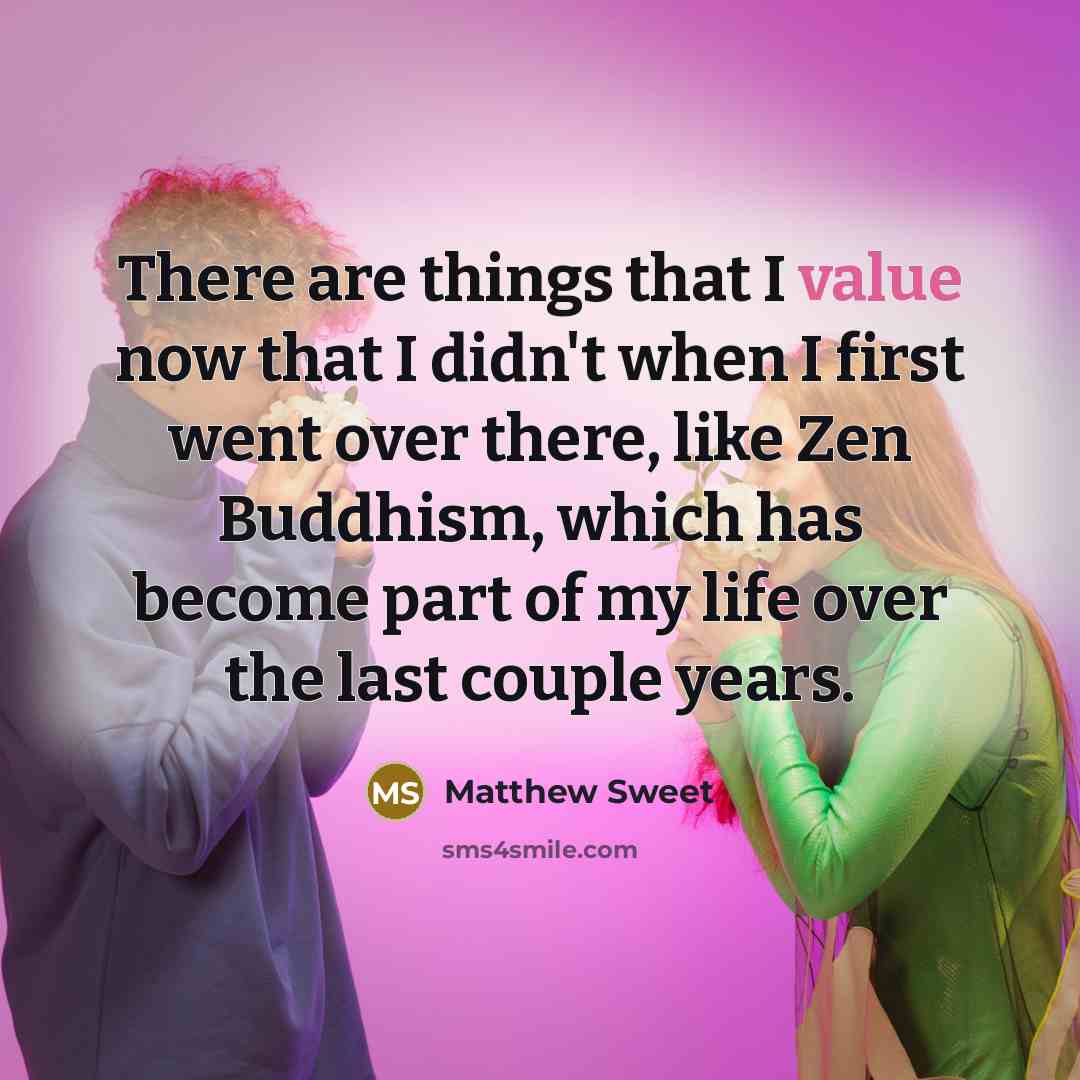 “There are things that I value now that I didn't…” quote by Matthew Sweet