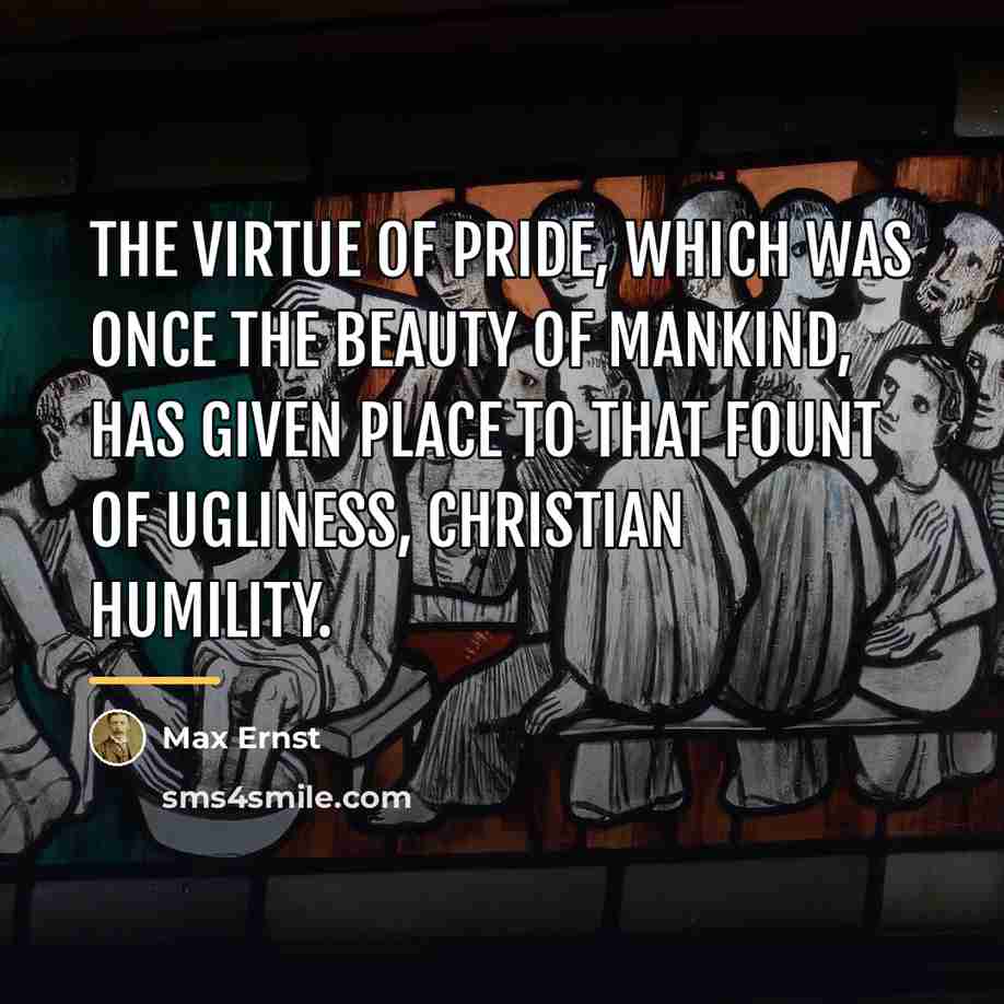 “The virtue of pride, which was once the beauty of…” quote by Max Ernst