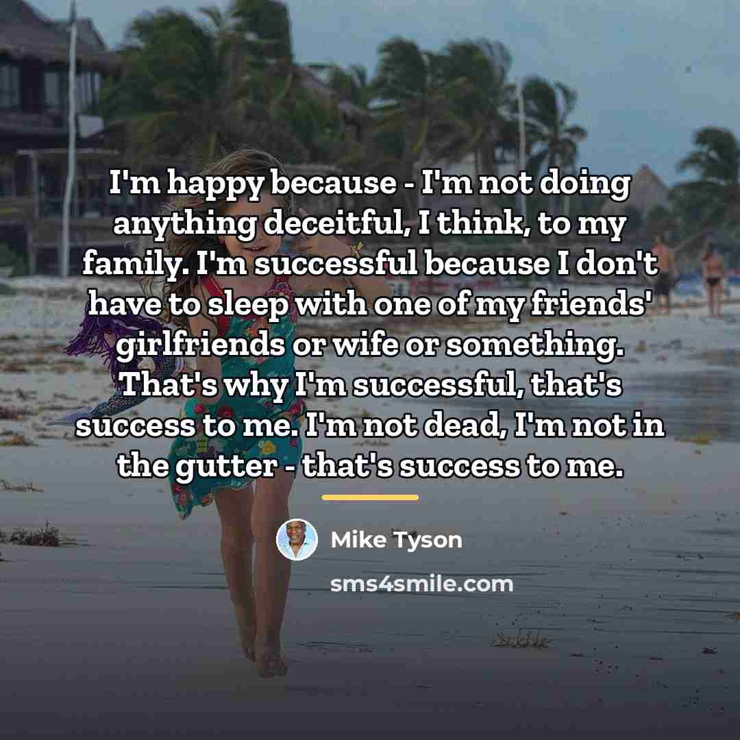“I'm happy because - I'm not doing anything deceitful, I…” quote by Mike Tyson