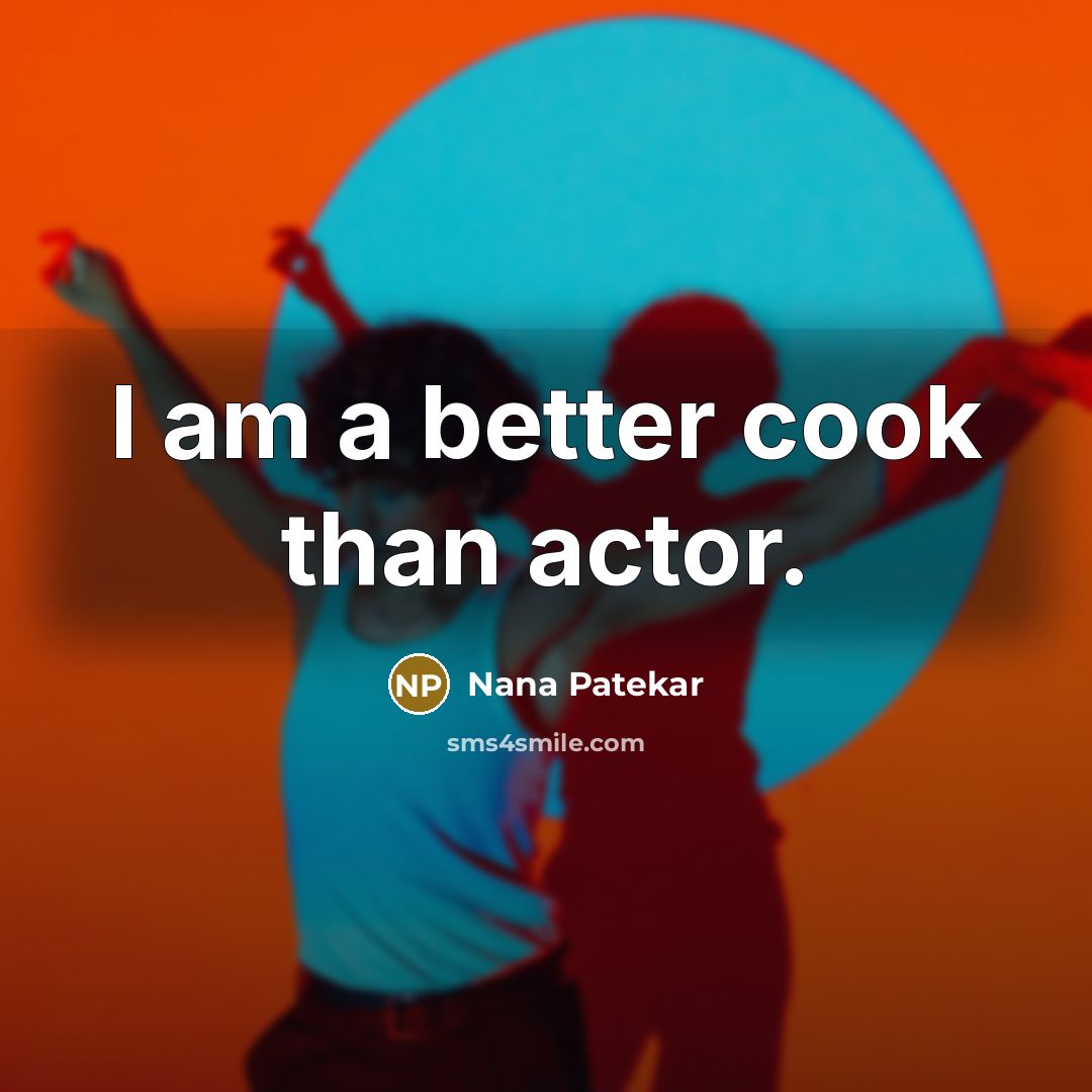“I am a better cook than actor.…” quote by Nana Patekar