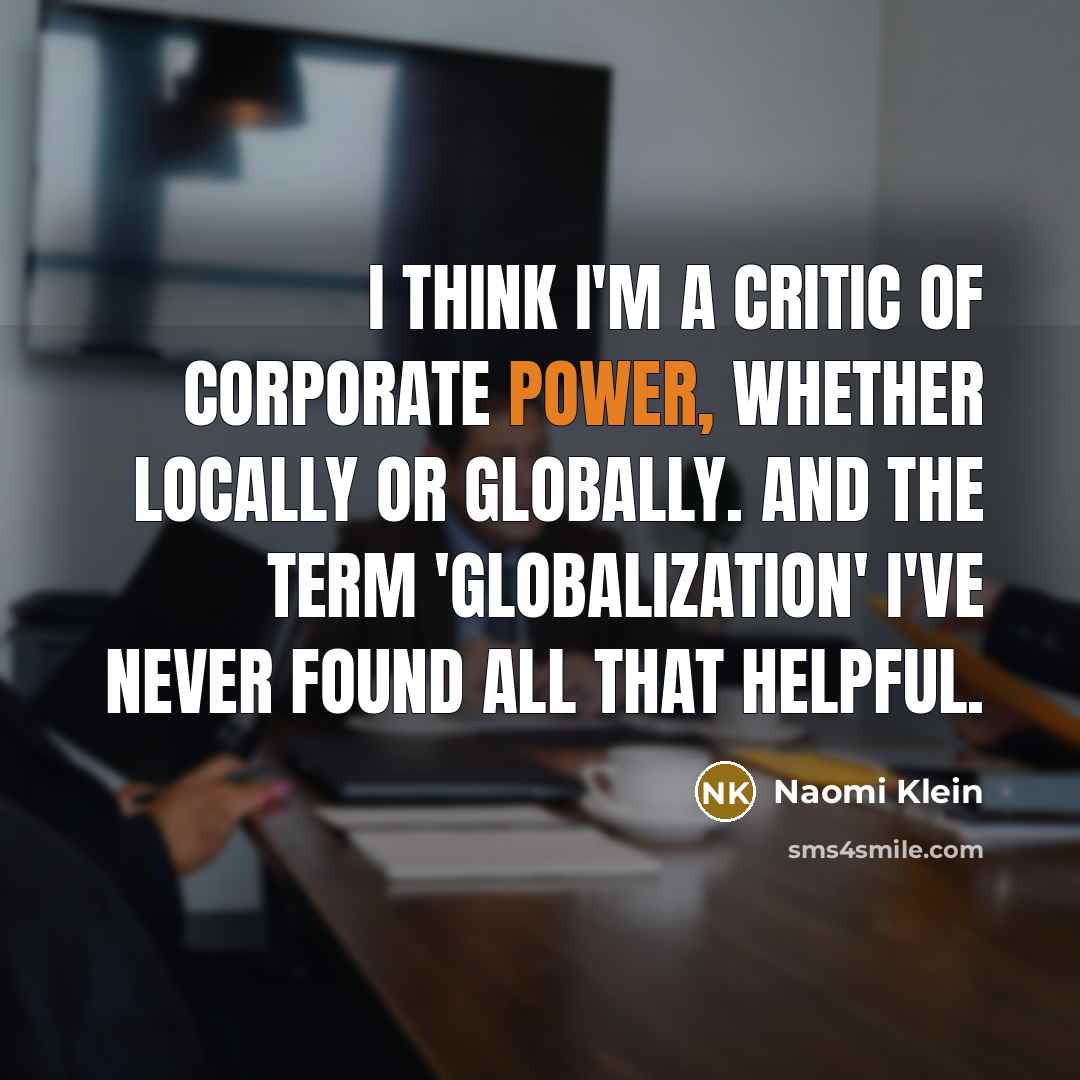“I think I'm a critic of corporate power, whether locally…” quote by Naomi Klein