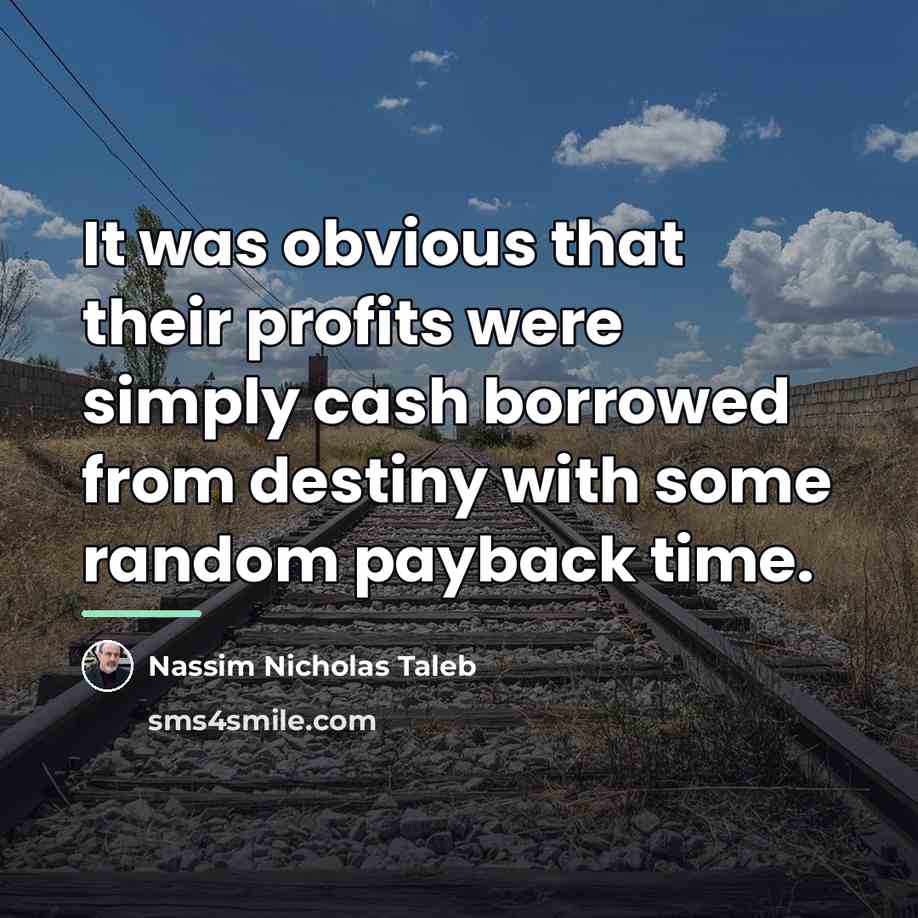 “It was obvious that their profits were simply cash borrowed…” quote by Nassim Nicholas Taleb