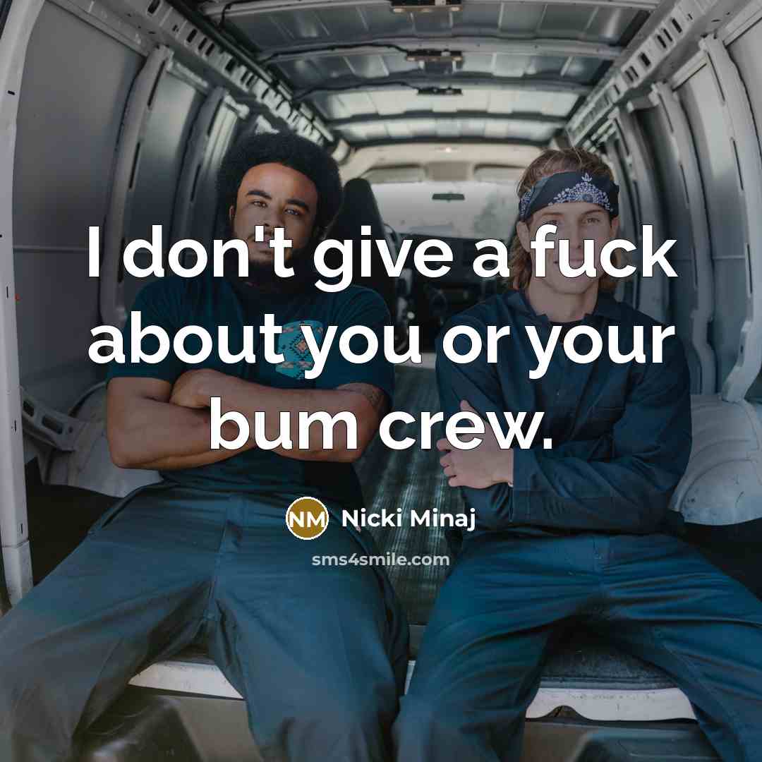 “I don't give a fuck about you or your bum…” quote by Nicki Minaj