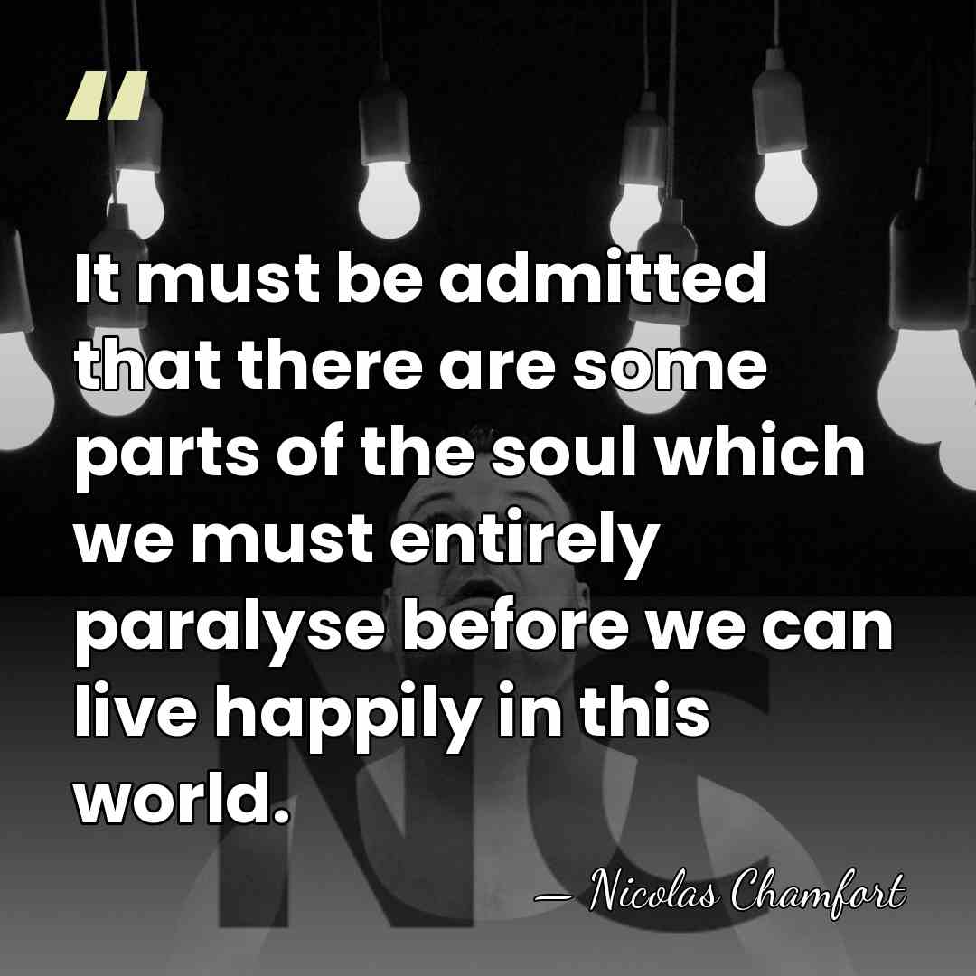 It must be admitted that there are some parts of the soul&hellip; - Nicolas Chamfort