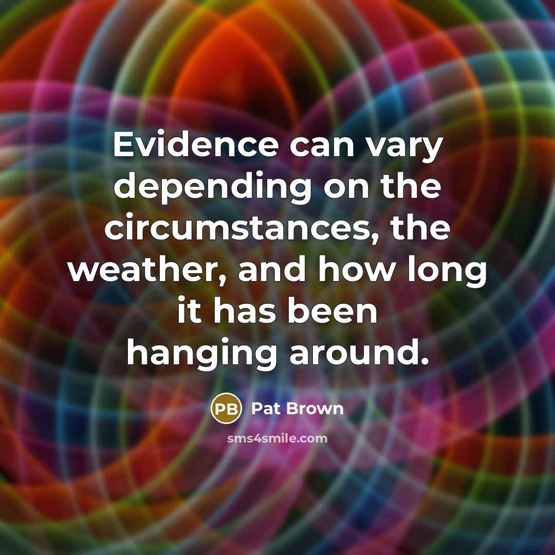 “Evidence can vary depending on the circumstances, the weather, and…” quote by Pat Brown