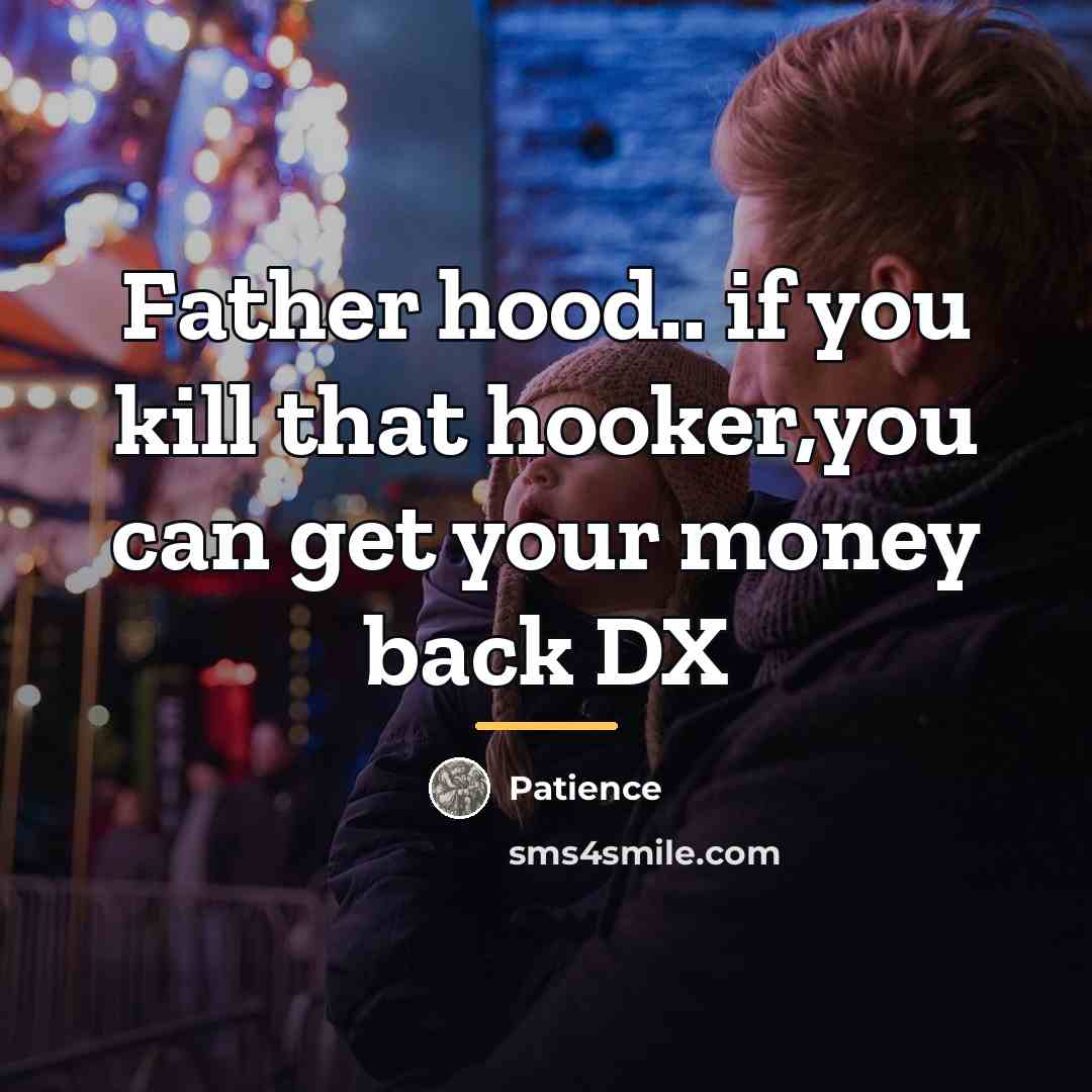 “Father hood.. if you kill that hooker,you can get your…” quote by Patience