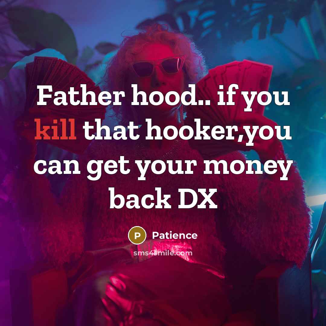 “Father hood.. if you kill that hooker,you can get your money back DX” quote by Patience
