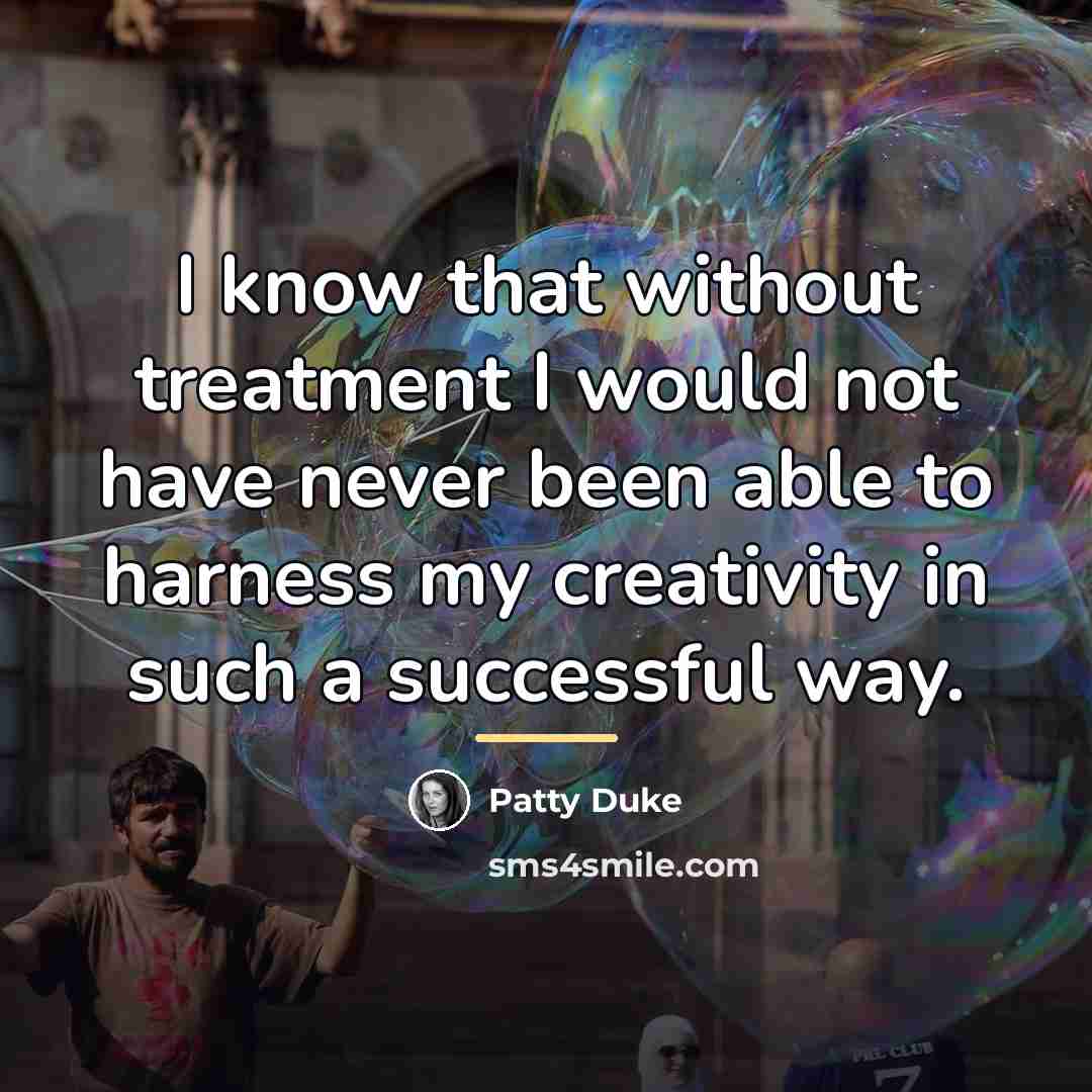 “I know that without treatment I would not have never…” quote by Patty Duke
