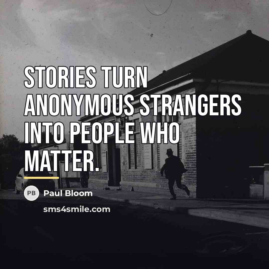 “Stories turn anonymous strangers into people who matter.…” quote by Paul Bloom