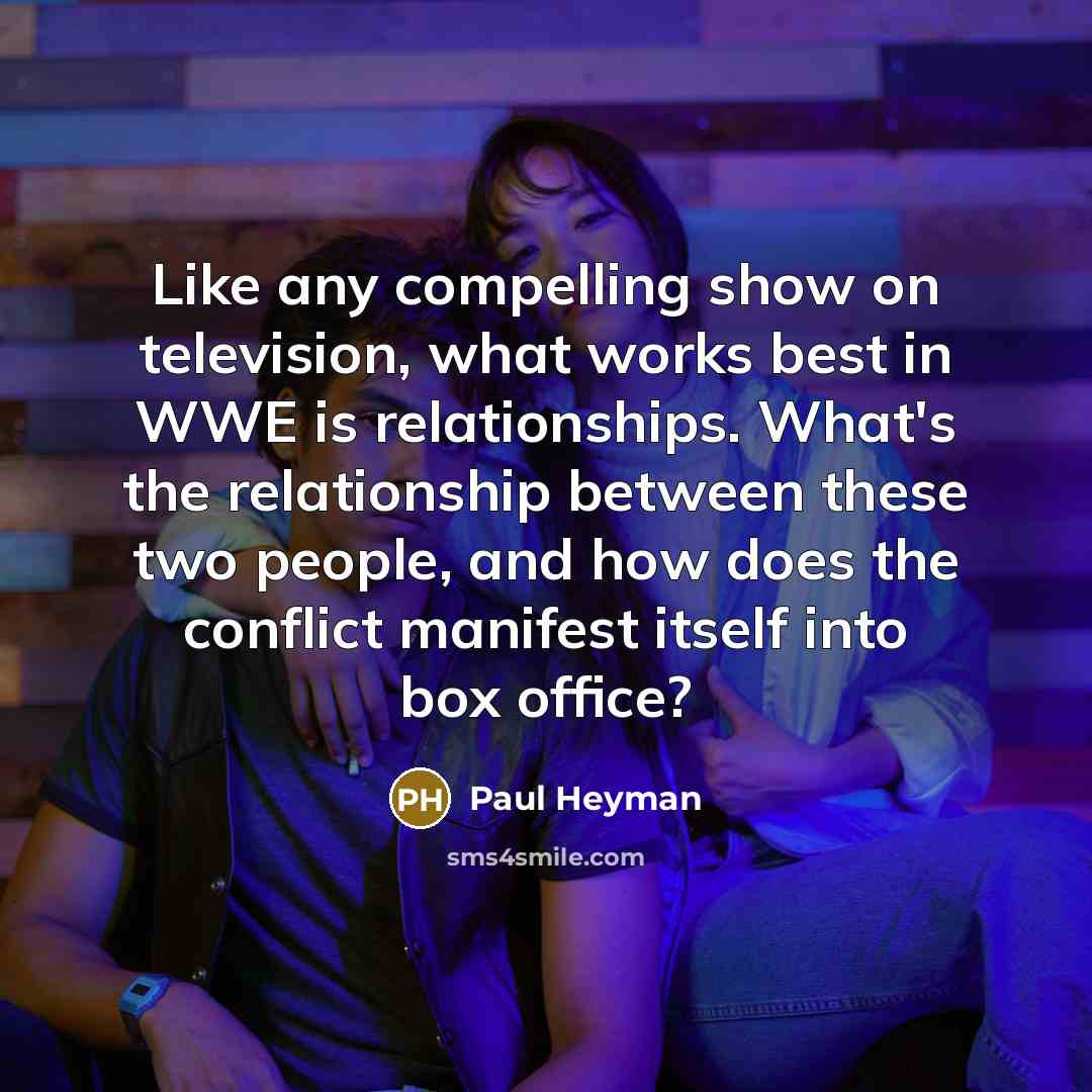 “Like any compelling show on television, what works best in…” quote by Paul Heyman