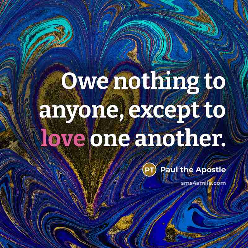 “Owe nothing to anyone, except to love one another.…” quote by Paul the Apostle