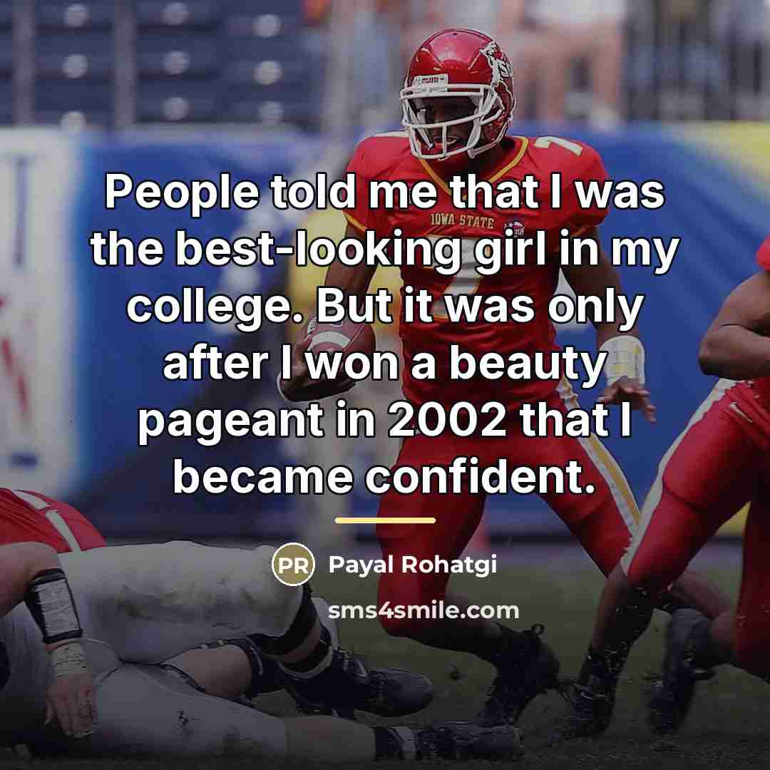 “People told me that I was the best-looking girl in…” quote by Payal Rohatgi