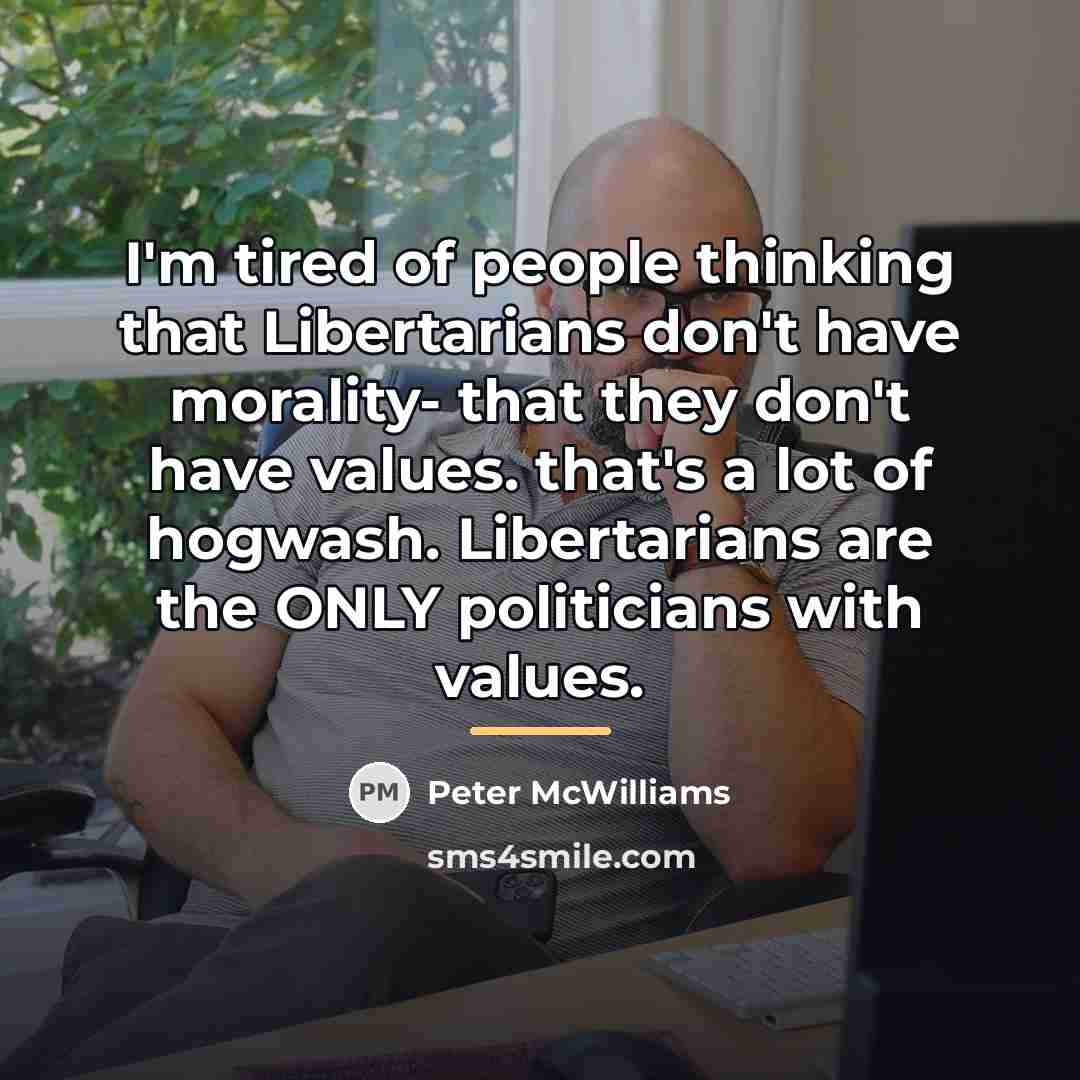 “I'm tired of people thinking that Libertarians don't have morality-…” quote by Peter McWilliams