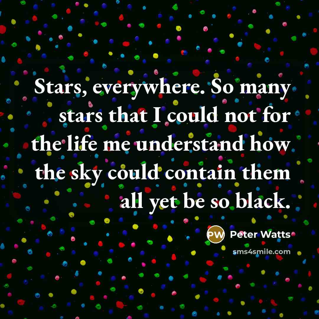 “Stars, everywhere. So many stars that I could not for…” quote by Peter Watts