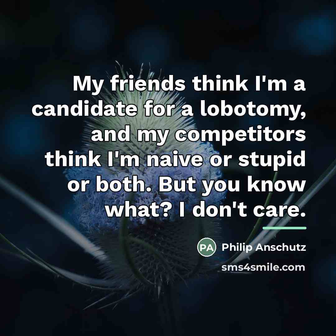 “My friends think I'm a candidate for a lobotomy, and…” quote by Philip Anschutz