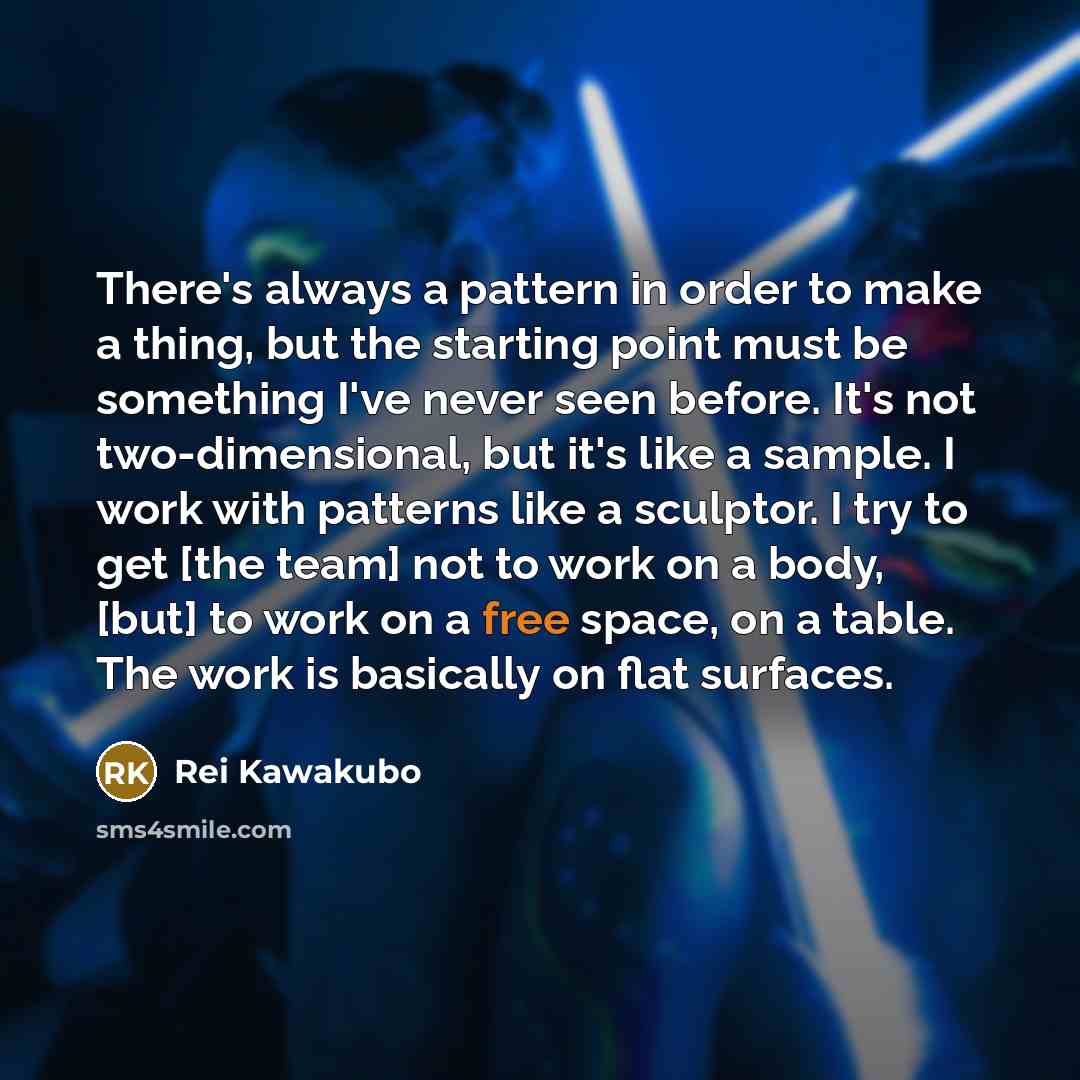 “There's always a pattern in order to make a thing,…” quote by Rei Kawakubo