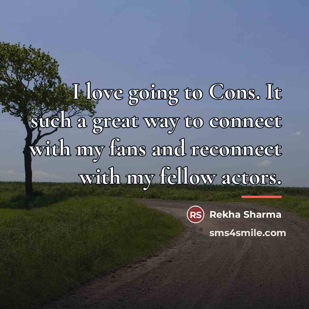 “I love going to Cons. It such a great way…” quote by Rekha Sharma