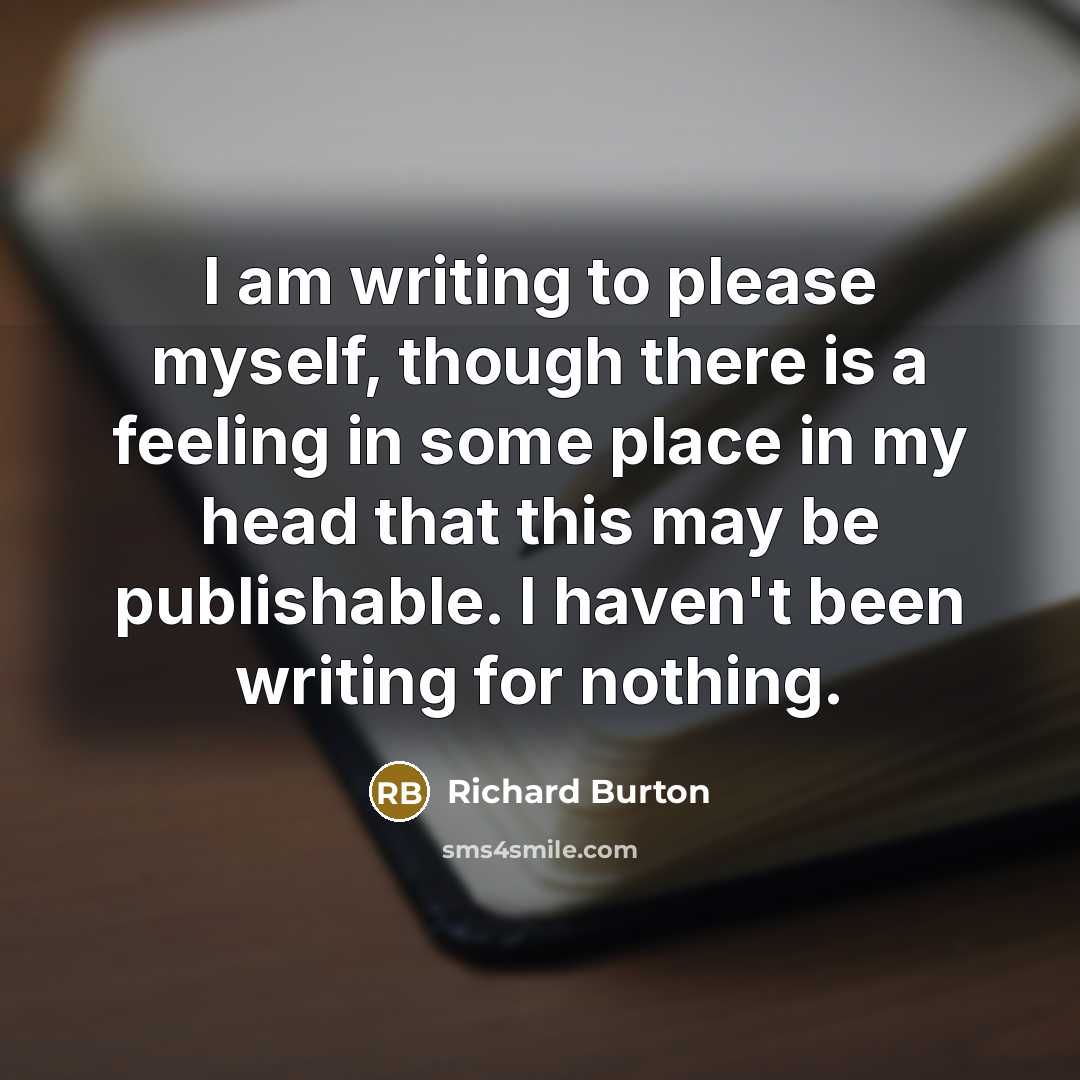 “I am writing to please myself, though there is a…” quote by Richard Burton