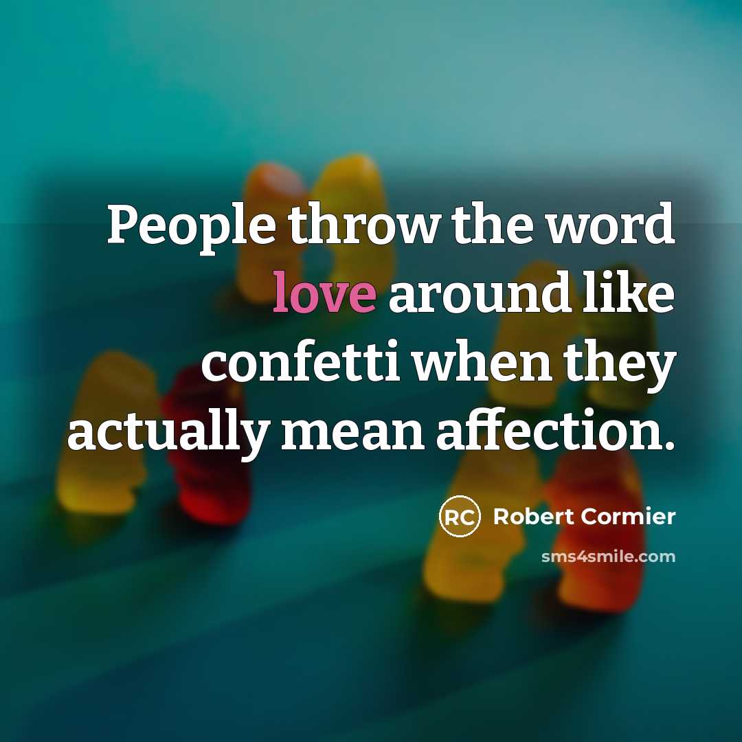 “People throw the word love around like confetti when they…” quote by Robert Cormier