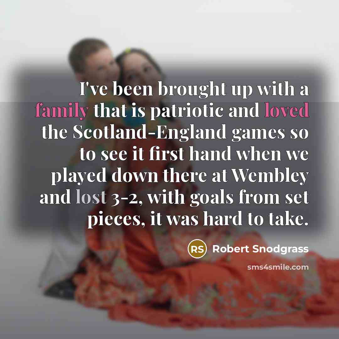 “I've been brought up with a family that is patriotic…” quote by Robert Snodgrass