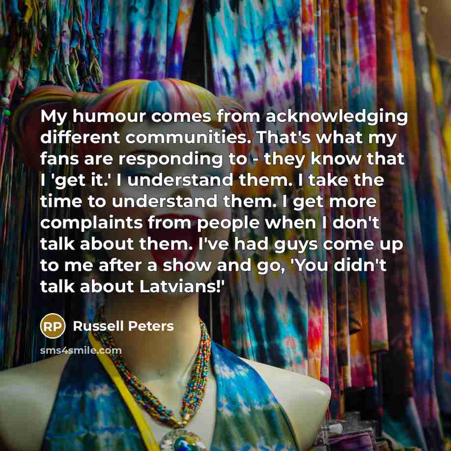 “My humour comes from acknowledging different communities. That's what my…” quote by Russell Peters