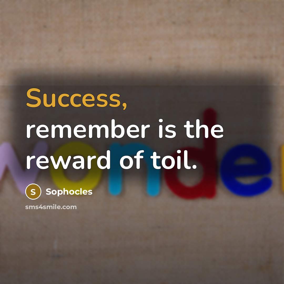 “Success, remember is the reward of toil.…” quote by Sophocles