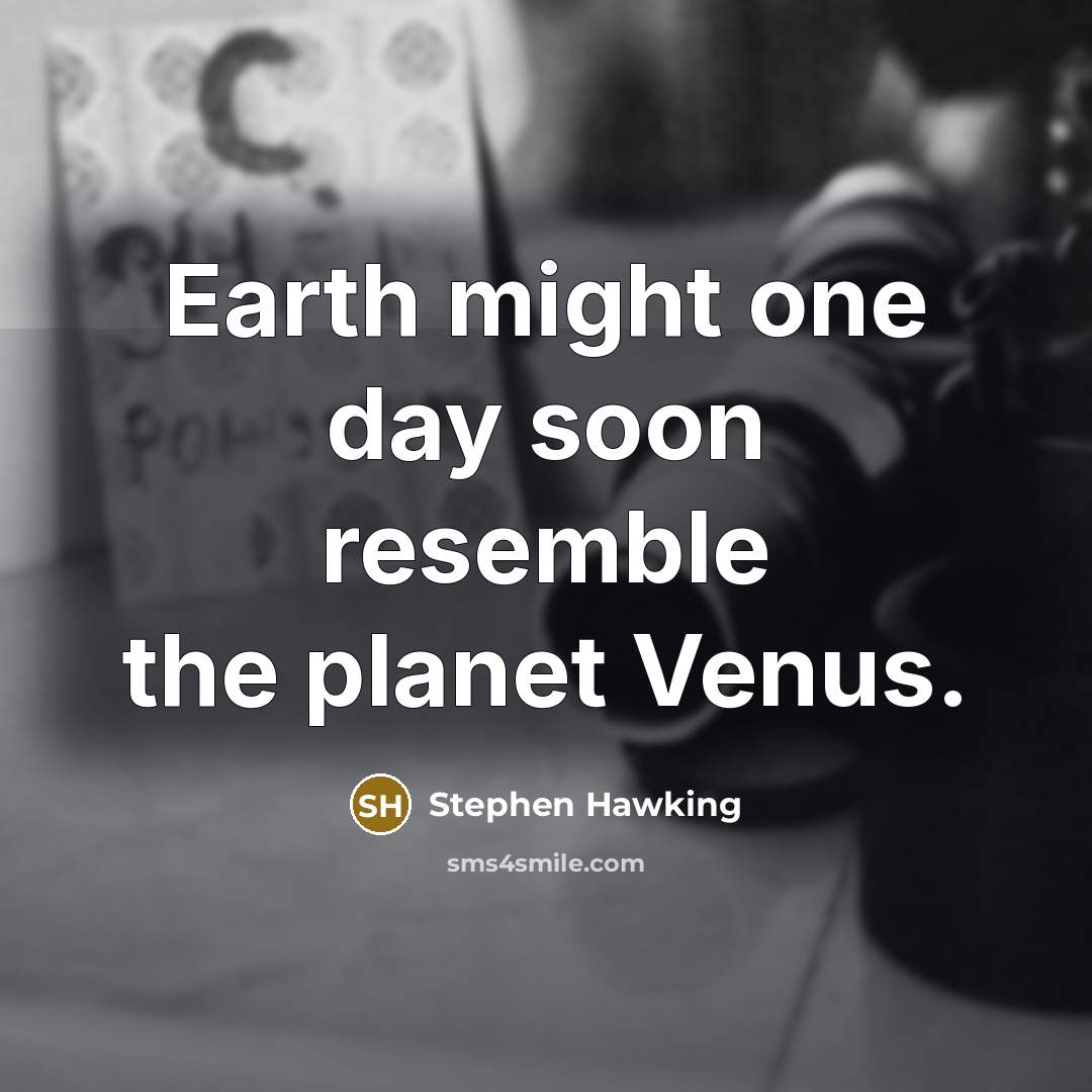 “Earth might one day soon resemble the planet Venus.…” quote by Stephen Hawking