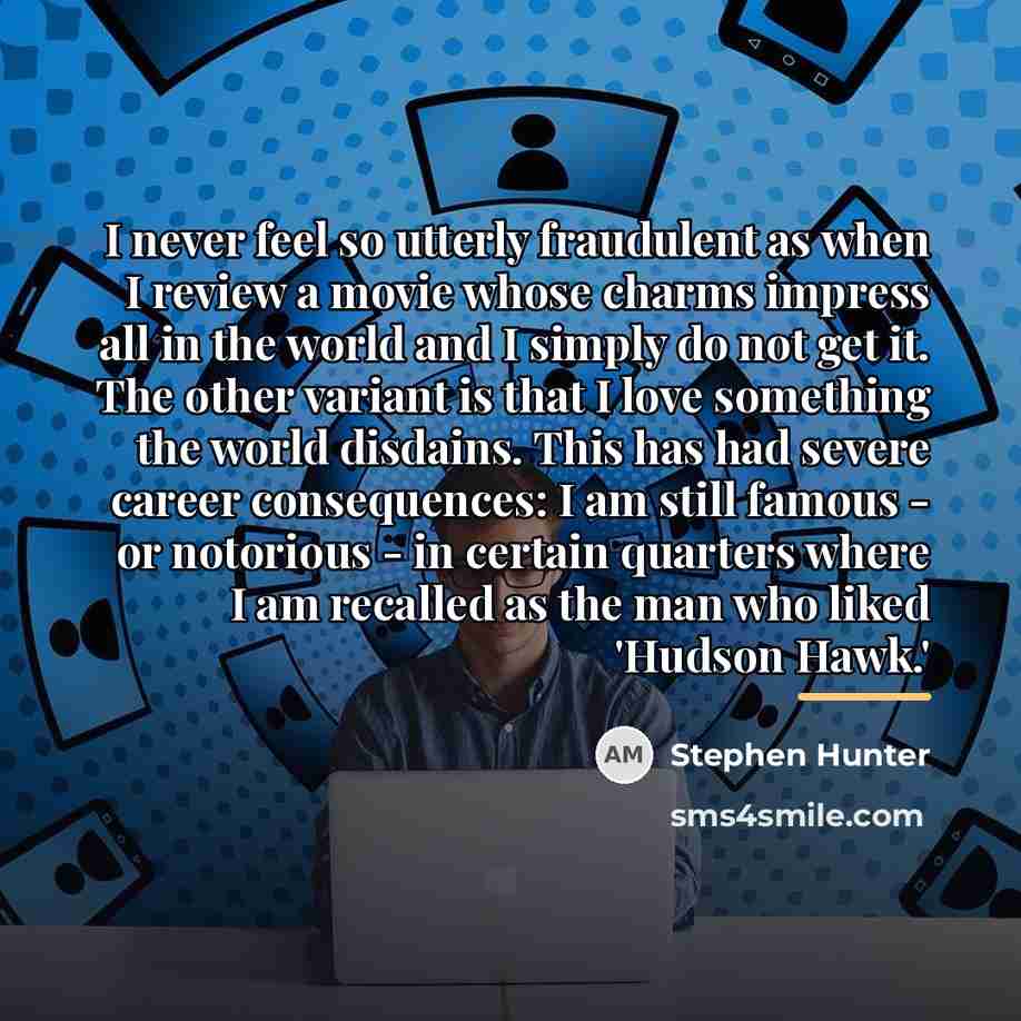 “I never feel so utterly fraudulent as when I review…” quote by Stephen Hunter