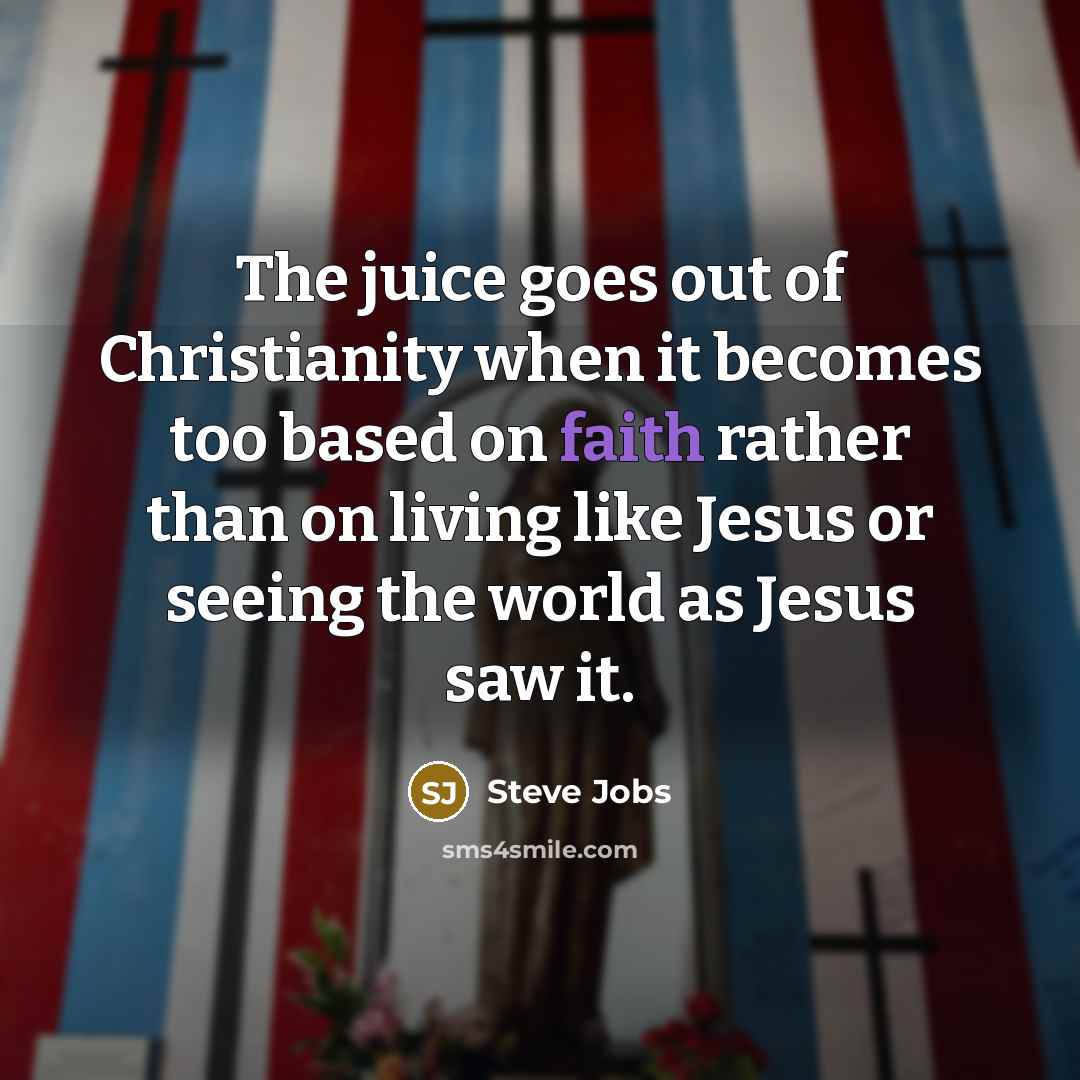 “The juice goes out of Christianity when it becomes too…” quote by Steve Jobs