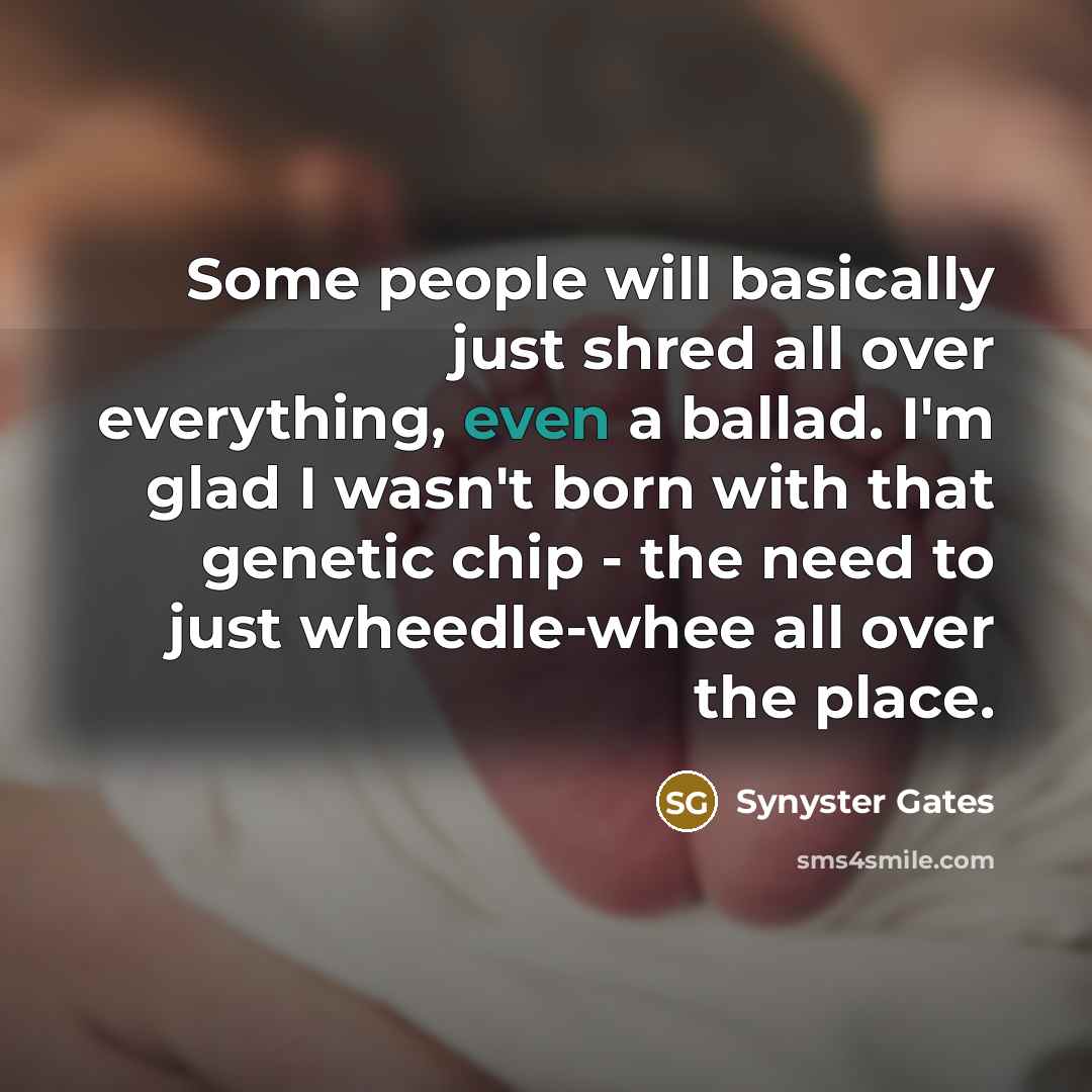 “Some people will basically just shred all over everything, even…” quote by Synyster Gates