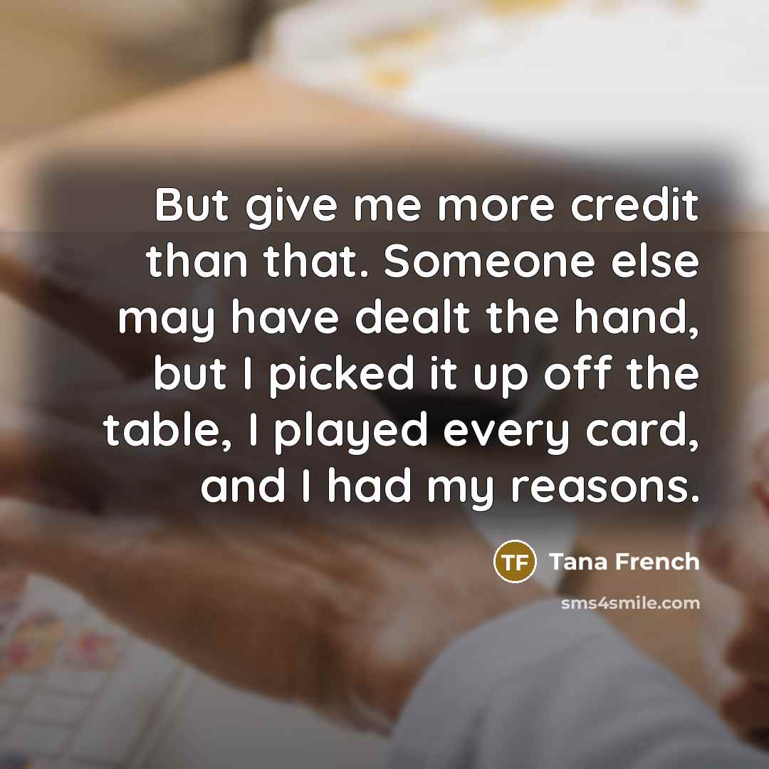 “But give me more credit than that. Someone else may…” quote by Tana French