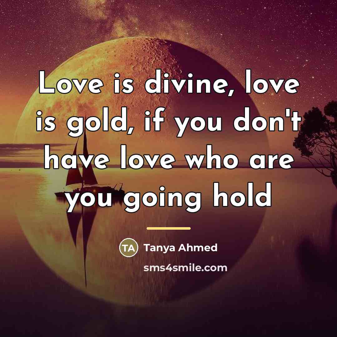 “Love is divine, love is gold, if you don't have…” quote by Tanya Ahmed