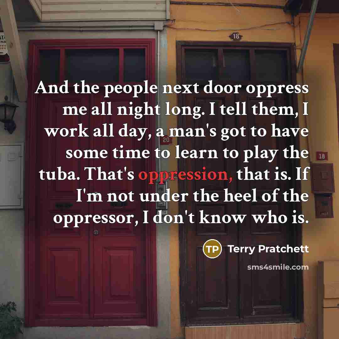 “And the people next door oppress me all night long.…” quote by Terry Pratchett